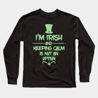 I'm Irish & Keeping Calm Is NOT An Option! Long Sleeve T-Shirt